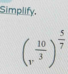 Simplify.
(v^(frac 10)3)^ 5/7 