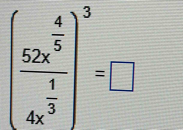 beginbmatrix frac 52x^(frac 4)2x^(4x^frac 3)]^frac 3^(frac 1) end(bmatrix)^3=□ 