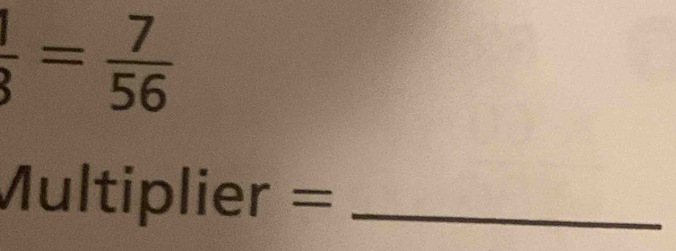  1/3 = 7/56 
Multiplier =_