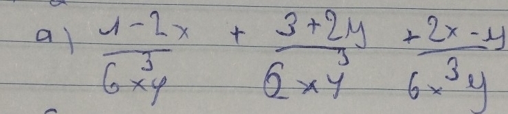  (1-2x)/6x^3y + (3+2y)/6xy + (2x-y)/6x^3y 