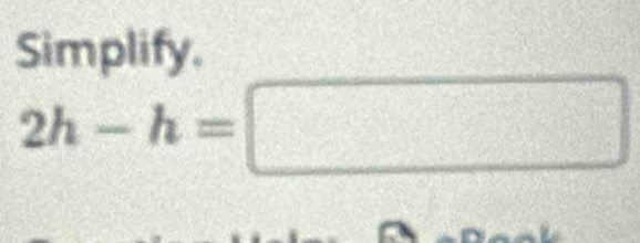 Simplify.
2h-h=□