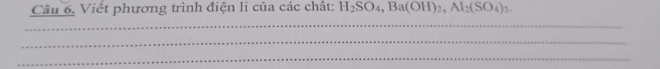 Viết phương trình điện li của các chất: H_2SO_4, Ba(OH)_2, Al_2(SO_4)_3. 
_ 
_ 
_