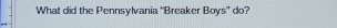 What did the Pennsylvania 'Breaker Boys” do?