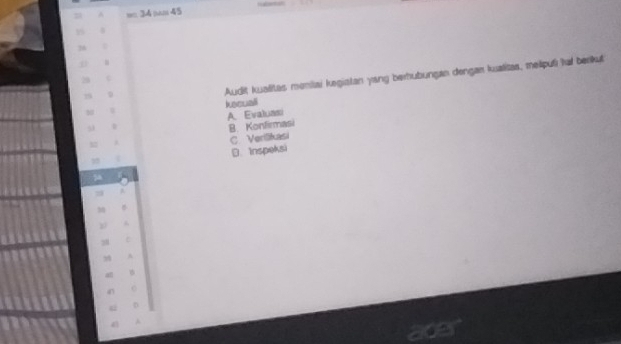 nm 45
Audit kualitas menilai kegistan yang berhubungan dengan kualitas, melpuli fut berkut
kacuali
A. Evaluasi
B. Konfirmasi
C Verilikasi
D. Inspeksi