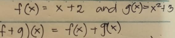 f(x)=x+2 and g(x)=x^2+3
f+g)(x)=f(x)+g(x)