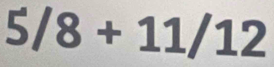 5/8+11/12