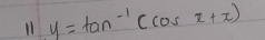 11 y=tan^(-1)(cos x+x)