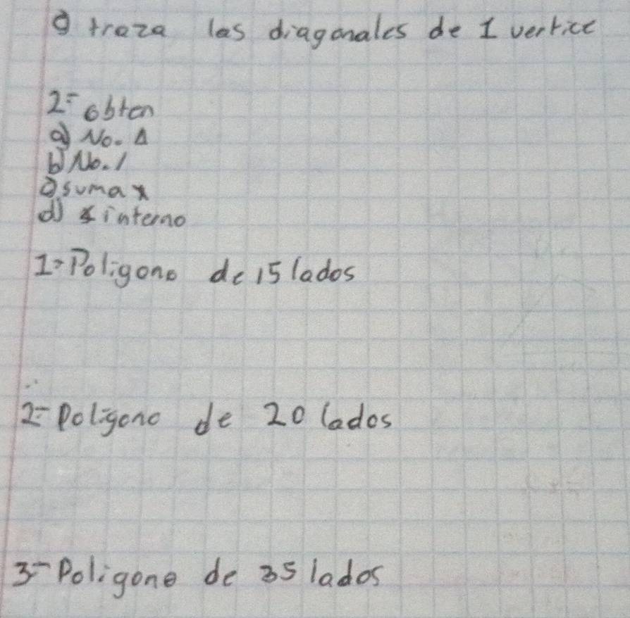 traza las diagonales de I vertice
2^- obten 
Q No. A 
bNo. 1 
②suma 
d inteno 
1Poligono de 15 lados 
2Poligono de 20 lados 
3-Poligone de 35 lados