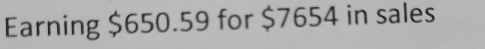 Earning $650.59 for $7654 in sales