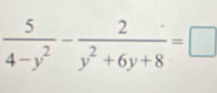  5/4-y^2 - 2/y^2+6y+8 =□