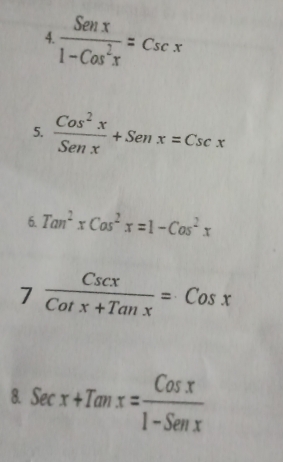  Senx/1-Cos^2x =Cscx
5.  Cos^2x/Senx +Senx=Cscx
6. Tan^2xCos^2x=1-Cos^2x
7 Cscx/Cotx+Tanx =Cosx
Secx+Tanx= Cosx/1-Senx 