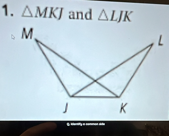 △ MKJ and △ LJK
Q. Identify a common side