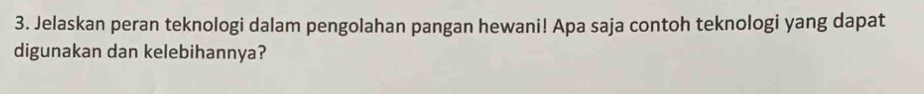 Jelaskan peran teknologi dalam pengolahan pangan hewani! Apa saja contoh teknologi yang dapat 
digunakan dan kelebihannya?