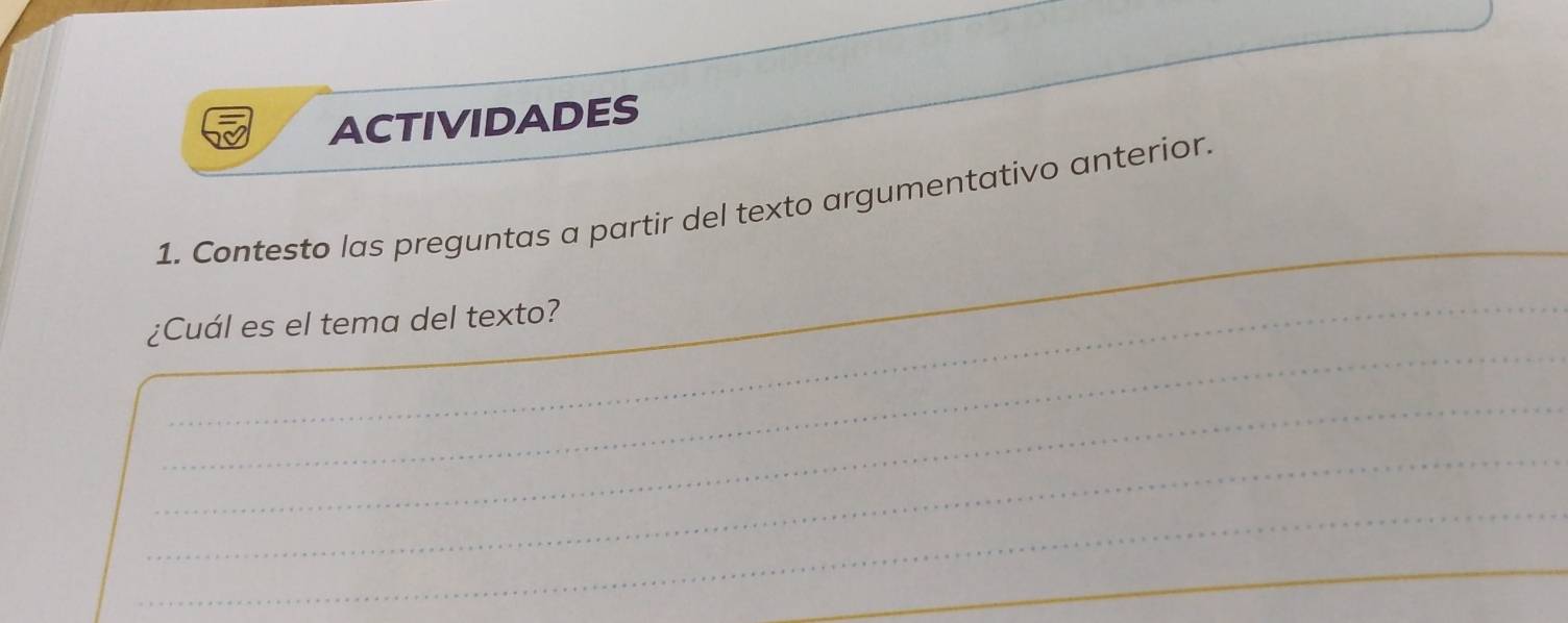 ACTIVIDADES 
_ 
_ 
1. Contesto las preguntas a partir del texto argumentativo anterior. 
_ 
_ 
_ 
¿Cuál es el tema del texto? 
_ 
_ 
_