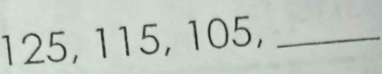 125, 115, 105,_