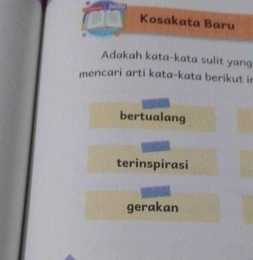 Kosakata Baru 
Adakah kata-kata sulit yang 
mencari arti kata-kata berikut in 
bertualang 
terinspirasi 
gerakan