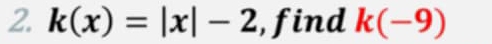 k(x)=|x|-2 , find k(-9)