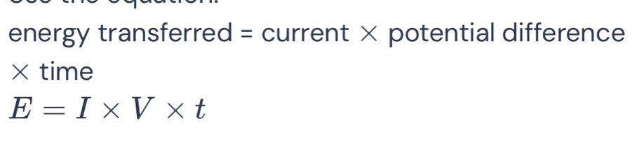 energy transferred = current × potential difference 
× time
E=I* V* t