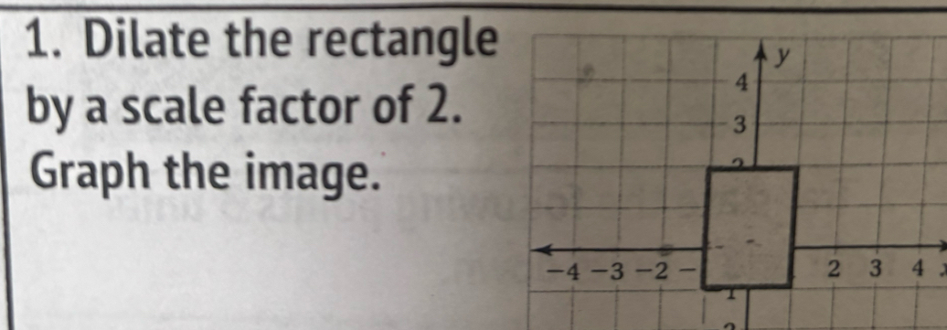 Dilate the rectangle 
by a scale factor of 2. 
Graph the image.