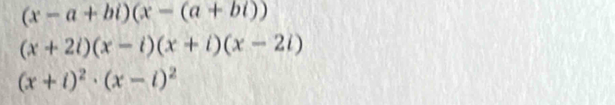 (x-a+bi)(x-(a+bi))
(x+2i)(x-i)(x+i)(x-2i)
(x+i)^2· (x-i)^2