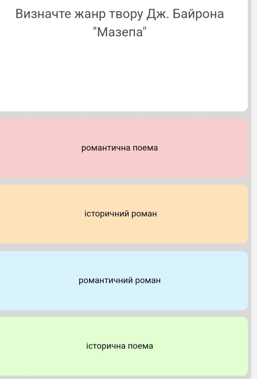 Ввизначте жанр твору Дж. Байрона
''Mазела''
романтична поема
історичний роман
романтичний роман
історична πоема