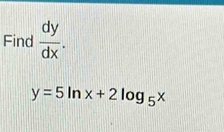 Find  dy/dx .
y=5ln x+2log _5x