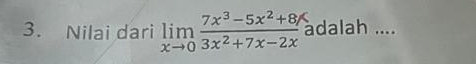 Nilai dari limlimits _xto 0 (7x^3-5x^2+8)/3x^2+7x-2x  adalah ....