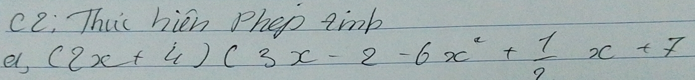 ce; Thus hien pheo tinb 
el, (2x+4)(3x-2-6x^2+ 1/2 x+7