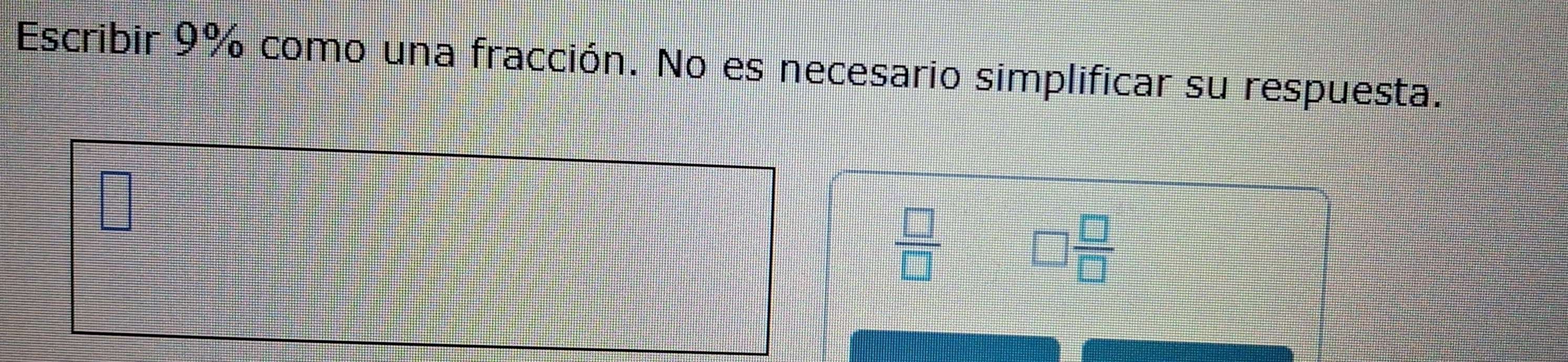 Escribir 9% como una fracción. No es necesario simplificar su respuesta.
=□°
 □ /□  
□  □ /□  