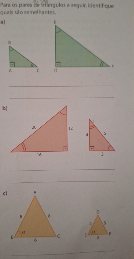 Para os pares de triângulos a seguir, identifique 
quais são semelhantes. 
a) 
_ 
_ 
_ 
_ 
c) 

_