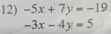 -5x+7y=-19
-3x-4y=5