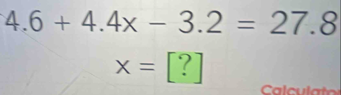 Solved: 4.6+4.4x-3.2=27.8 x=[?] [Math]