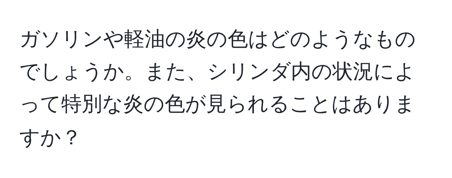 ガソリンや軽油の炎の色はどのようなものでしょうか。また、シリンダ内の状況によって特別な炎の色が見られることはありますか？