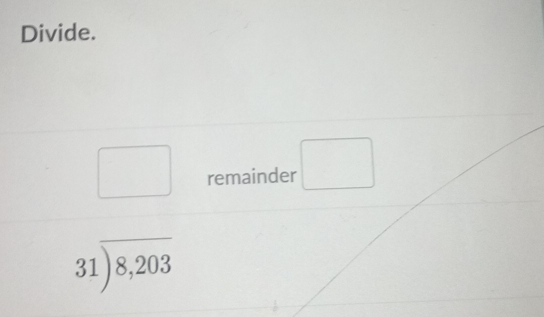 Divide. 
remainder □
beginarrayr 31encloselongdiv 8,203endarray