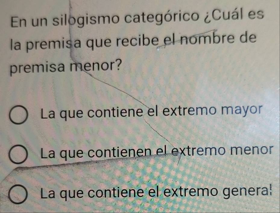 En un silogismo categórico ¿Cuál es
la premisa que recibe el nombre de
premisa menor?
La que contiene el extremo mayor
La que contienen el extremo menor
La que contiene el extremo genera!