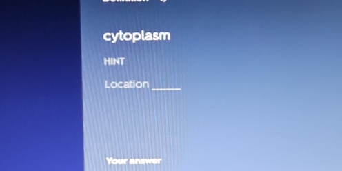 cytoplasm 
HINT 
Location_ 
Your answer