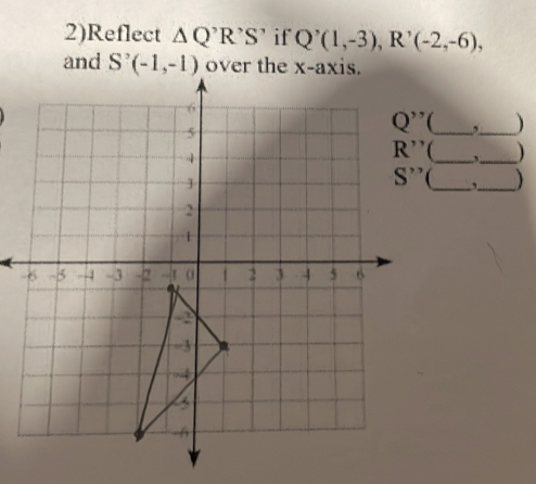 2)Reflect △ Q'R'S' if Q'(1,-3),R'(-2,-6),
and
,_ )
C_ N_
,_ )