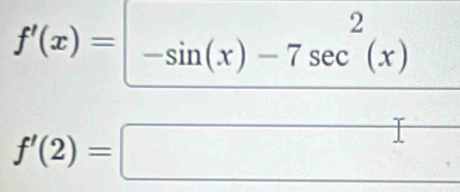 f'(x)= (-sin (x)-7sec^2(x))/x 
f'(2)=□