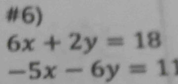 #6)
6x+2y=18
-5x-6y=11