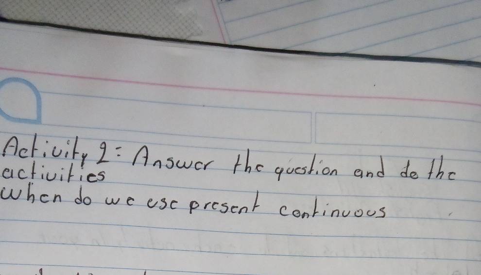 Activity 2: Answer the question and do the 
activities 
when do we esc present continuous