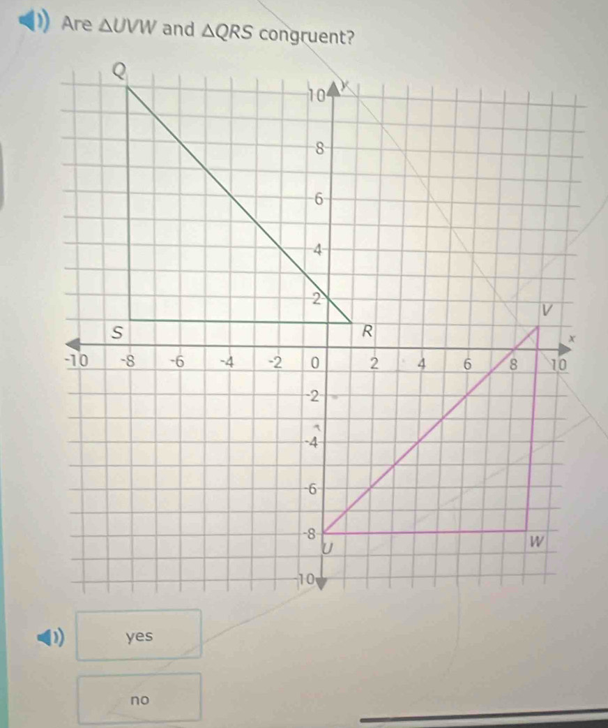 Are △ UVW and △ QRS
yes
no