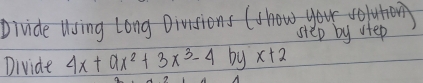 Divide Using Long Oinisions (show your soluhon 
step by step 
Divide 4x+ax^2+3x^3-4 by x+2