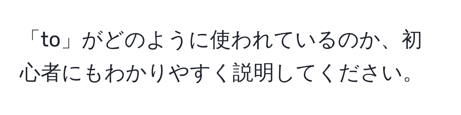 「to」がどのように使われているのか、初心者にもわかりやすく説明してください。