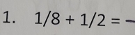 1/8+1/2= _