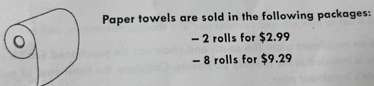 Paper towels are sold in the following packages:
- 2 rolls for $2.99
- 8 rolls for $9.29