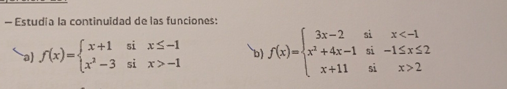 — Estudía la continuidad de las funciones:
a f(x)=beginarrayl x+1six≤ -1 x^2-3six>-1endarray. b) f(x)=beginarrayl 3x-2six 2endarray.