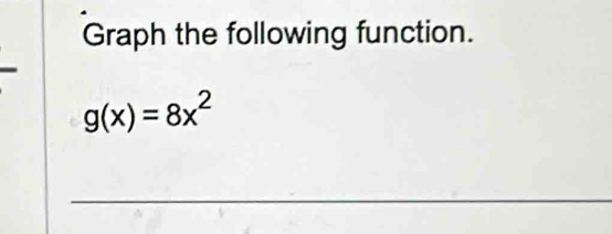 Graph the following function.
g(x)=8x^2
_