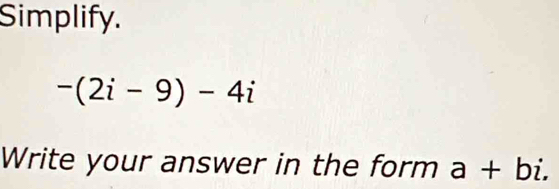 Simplify.
-(2i-9)-4i
Write your answer in the form a+bi.