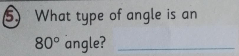 What type of angle is an
80° angle?_