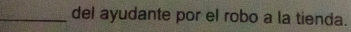 del ayudante por el robo a la tienda.